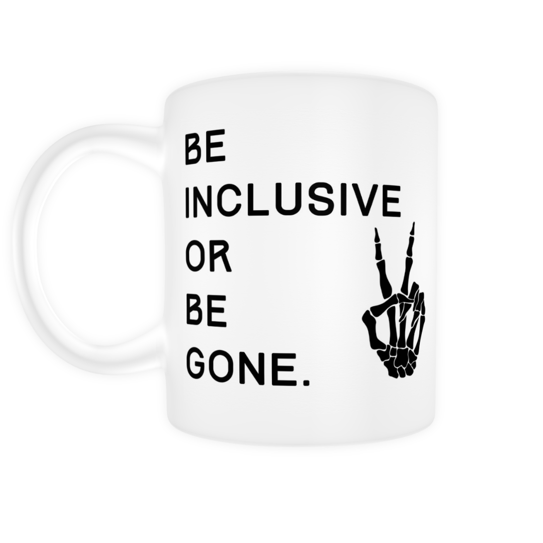 Be Inclusive or Be Gone Mug